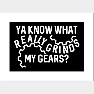 Ya Know What Really Grinds My Gears Posters and Art